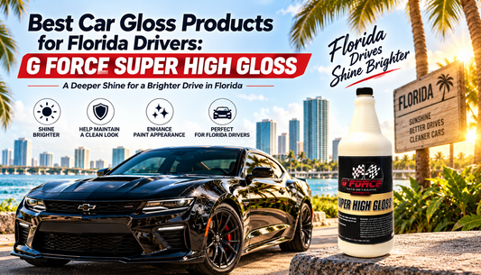 Best Car Gloss Products for Florida Drivers: G Force Super High Gloss